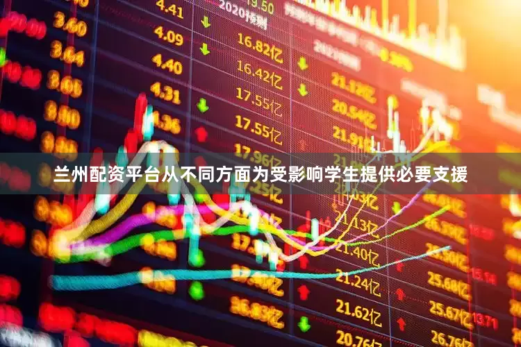 兰州配资平台从不同方面为受影响学生提供必要支援