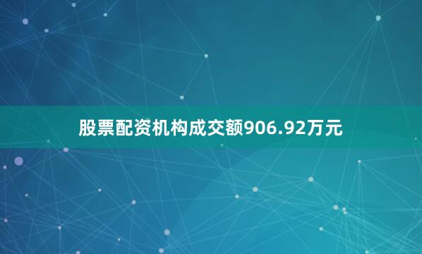 股票配资机构成交额906.92万元
