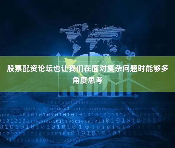 股票配资论坛也让我们在面对复杂问题时能够多角度思考